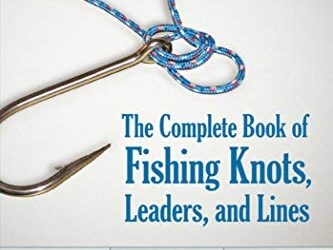 Complete Book of Fishing Knots, Leaders, and Lines: How to Tie The Perfect Knot for Every Fishing Situation