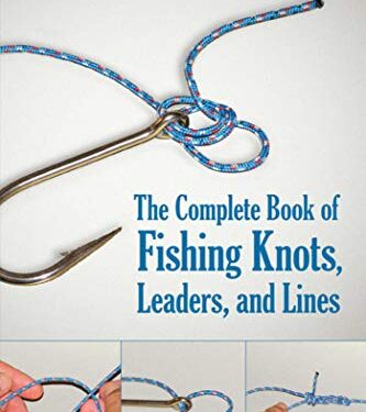 Complete Book of Fishing Knots, Leaders, and Lines: How to Tie The Perfect Knot for Every Fishing Situation